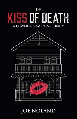 The Kiss of Death: A Lower Room Conspiracy - Joe Noland - cover