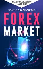 How To Trade On The Forex Market