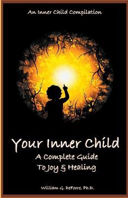 Your Inner Child: A Complete Guide to Joy & Healing - William DeFoore - cover