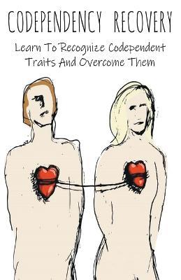 Codependency Recovery Learn To Recognize Codependent Traits And Overcome Them - Brittany Forrester - cover