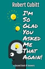 I'm So Glad You Asked Me That Again