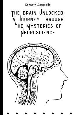 The Brain Unlocked: A Journey Through the Mysteries of Neuroscience - Kenneth Caraballo - cover