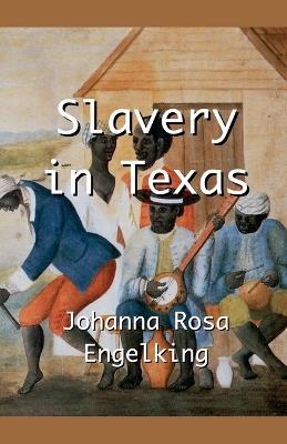 Slavery in Texas - Johanna Rosa Engelking - cover