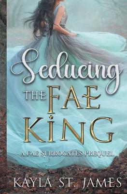 Seducing the Fae King: A Dark Fantasy Romance - Kayla St James - cover