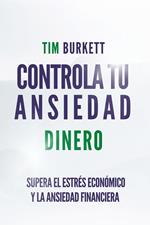 Controla Tu Ansiedad Dinero - Supera El Estrés Económico Y La Ansiedad Financiera