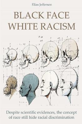 Black Face White Racism Despite scientific evidences, the concept of race still hide racial discrimination - Elias Jefferson - cover