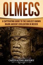 Olmecs: A Captivating Guide to the Earliest Known Major Ancient Civilization in Mexico