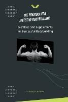 The Formula for Effective Bodybuilding - Exercises and Supplements for Successful Bodybuilding