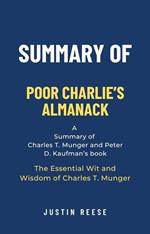 Summary of Poor Charlie’s Almanack by Charles T. Munger and Peter D. Kaufman: The Essential Wit and Wisdom of Charles T. Munger: The Essential Wit and Wisdom of Charles T. Munger