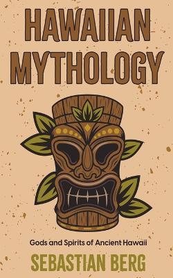 Hawaiian Mythology: Gods and Spirits of Ancient Hawaii - Sebastian Berg - cover