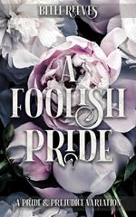 A Foolish Pride: A Pride and Prejudice Variation