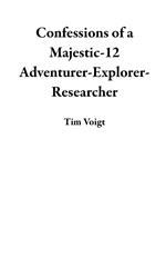 Confessions of a Majestic-12 Adventurer-Explorer-Researcher