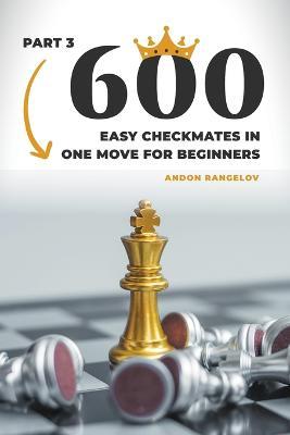 600 Easy Checkmates in One Move for Beginners, Part 3 - Andon Rangelov - cover