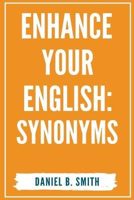 Enhance Your English: Synonyms - Daniel B Smith - cover