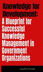 Knowledge for Development: A Blueprint for Successful Knowledge Management in Government Organizations