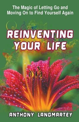 Reinventing Your Life: The Magic of Letting Go and Moving on to Find Yourself Again - Anthony Langmartey - cover