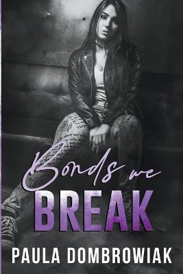 Bonds We Break: An Emotional, Love Triangle, Rock Star Romance - Paula Dombrowiak - cover