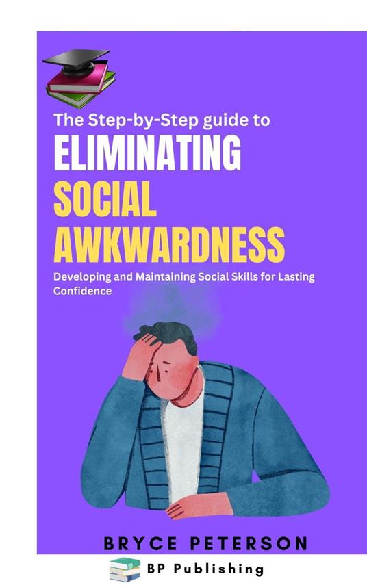 The Step-by-Step Guide to Eliminating Social Awkwardness