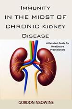 Immunity in the Midst of Chronic Kidney Disease:A Detailed Guide for Healthcare Practitioners
