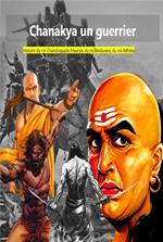 Chanakya un guerrier :Histoire du roi Chandragupta Maurya, du roi Bindusara, du roi Ashoka