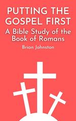 Putting the Gospel First - A Bible Study of the Book of Romans