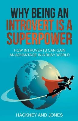 Why Being An Introvert Is A Superpower: How Introverts Can Gain An Advantage In A Busy World - Vicky Jones,Claire Hackney - cover