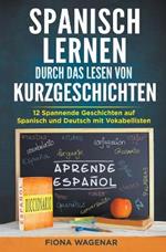 Spanisch lernen durch das Lesen von Kurzgeschichten: 12 Spannende Geschichten auf Spanisch und Deutsch mit Vokabellisten