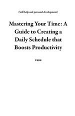 Mastering Your Time: A Guide to Creating a Daily Schedule that Boosts Productivity