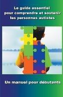 Comprendre et soutenir les personnes autistes: Un manuel pour debutants
