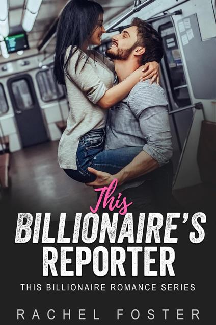This Billionaire's Reporter - Rachel Foster - ebook