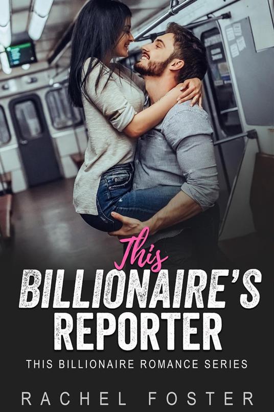This Billionaire's Reporter - Rachel Foster - ebook