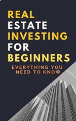 Real Estate Investing For Beginners: Everything You Need To Know