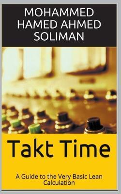 Takt Time: A Guide to the Very Basic Lean Calculation - Mohammed Hamed Ahmed Soliman - cover