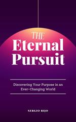 The Eternal Pursuit: Discovering Your Purpose in an Ever-Changing World