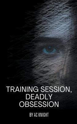 Training Session, Deadly Obsession - Ac Knight - cover