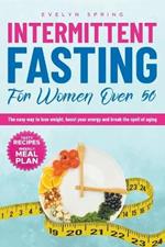 Intermittent Fasting For Women Over 50: The easy way to lose weight, boost your energy and break the spell of aging