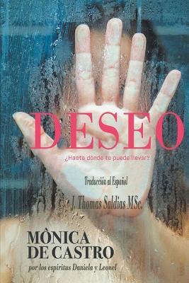 Deseo: ?Hasta donde te puede llevar? - Monica de Castro,Por El Espiritu Leonel,J Thomas Msc Saldias - cover