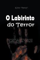 O Labirinto do Terror: Uma Colecao de Historias de Assassinos em Serie, Misterios e Pesadelos que Desafiarao sua Sanidade - Historias de Terror em Portugues - Kizer Tlovef - cover