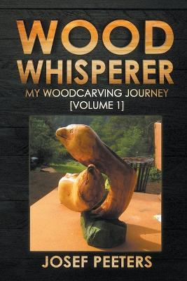 Wood Whisperer: My Woodcarving Journey - Josef Peeters - cover