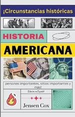 Historia Americana: !Circunstancias historicas, personas importantes, sitios importantes y mas!
