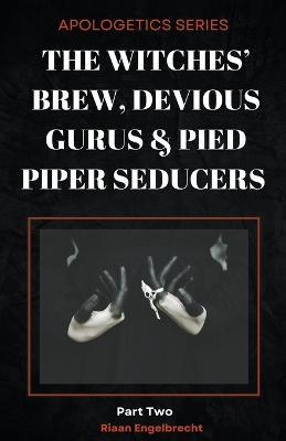 The Witches' Brew, Devious Gurus & Pied Piper Seducers Part 2 - Riaan Engelbrecht - cover