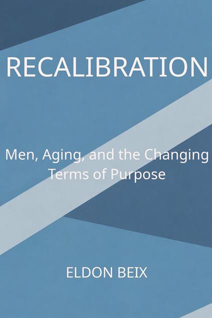 RECALIBRATION - Mens Aging and The Changing Terms of Purpose