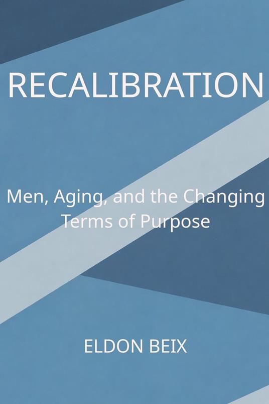RECALIBRATION - Mens Aging and The Changing Terms of Purpose