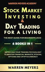 Stock Market Investing & Day Trading for a Living the Best Guide for Beginners 2022 6 Books in 1 Improving your Trading Psychology to Master Financial Markets, Stocks, Options and Cryptocurrency