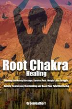 Root Chakra Healing: Clearing the Money Blockage, Survival Fear, Weight Loss Struggle, Anxiety, Depression, Overthinking and Boost Your Total Well-being
