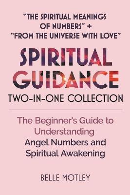 Spiritual Guidance Two-In-One Collection The Spiritual Meanings of Numbers + From the Universe with Love: The Beginner's Guide to Understanding Angel Numbers and Spiritual Awakening - Belle Motley - cover
