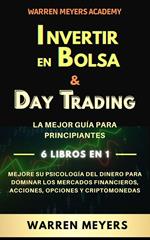 Invertir en Bolsa & Day Trading La mejor guía para principiantes 6 Libros en 1 Mejore su psicología del dinero para dominar los mercados financieros, acciones, opciones y criptomonedas