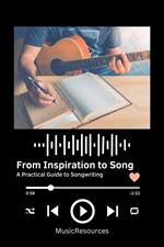 From Inspiration to Song: A Practical Guide to Songwriting