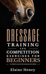 Dressage Training and Competition Exercises for Beginners: Flatwork & Collection Schooling for Horses