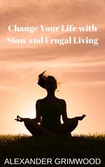Change Your Life with Slow and Frugal Living
